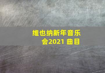 维也纳新年音乐会2021 曲目